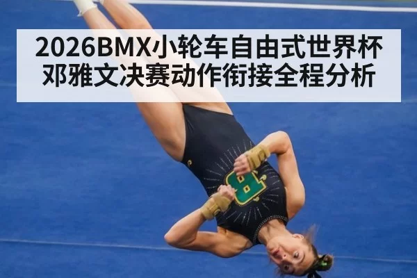 2026BMX小轮车自由式世界杯邓雅文决赛动作衔接全程分析